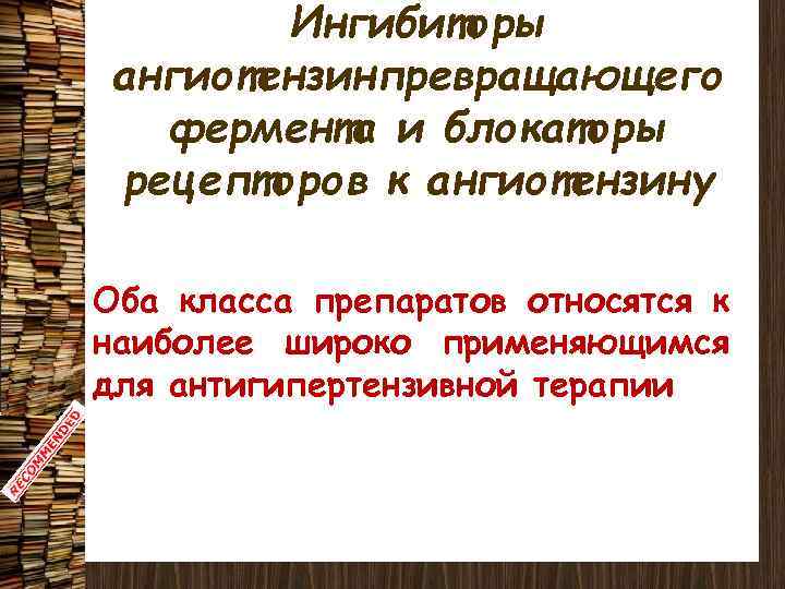 Ингибиторы ангиотензинпревращающего фермента и блокаторы рецепторов к ангиотензину Оба класса препаратов относятся к наиболее