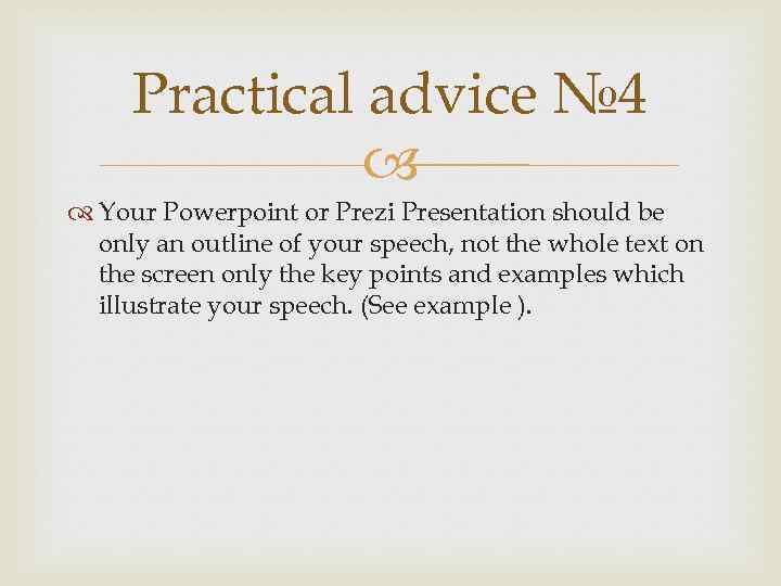 Practical advice № 4 Your Powerpoint or Prezi Presentation should be only an outline