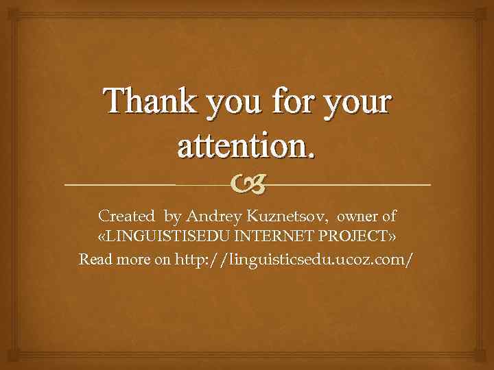 Thank you for your attention. Created by Andrey Kuznetsov, owner of «LINGUISTISEDU INTERNET PROJECT»