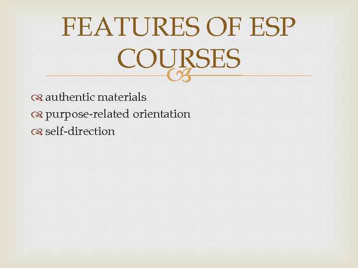 FEATURES OF ESP COURSES authentic materials purpose-related orientation self-direction 