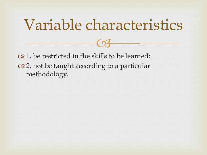 Variable characteristics 1. be restricted in the skills to be learned; 2. not be