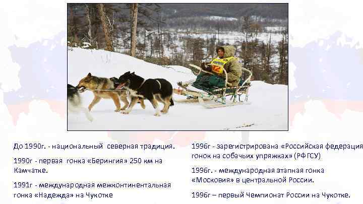 До 1990 г. - национальный северная традиция. 1996 г - зарегистрирована «Российская федерация гонок