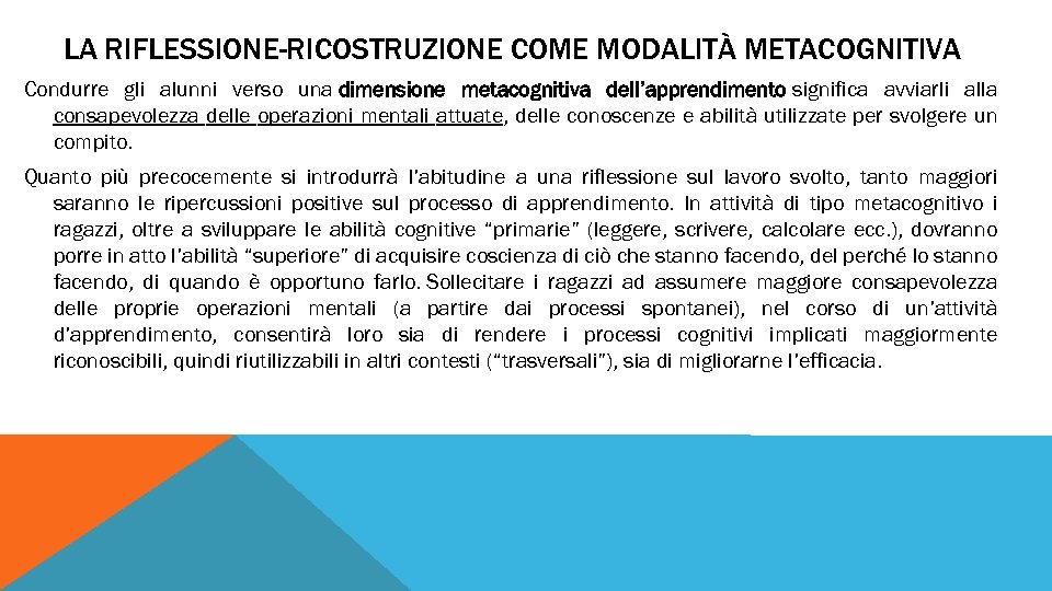 LA RIFLESSIONE-RICOSTRUZIONE COME MODALITÀ METACOGNITIVA Condurre gli alunni verso una dimensione metacognitiva dell’apprendimento significa