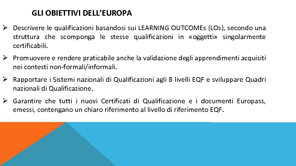 GLI OBIETTIVI DELL’EUROPA Ø Descrivere le qualificazioni basandosi sui LEARNING OUTCOMEs (LOs), secondo una