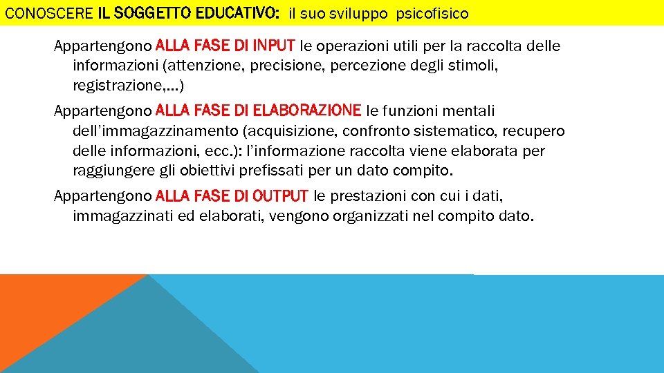CONOSCERE IL SOGGETTO EDUCATIVO: il suo sviluppo psicofisico Appartengono ALLA FASE DI INPUT le