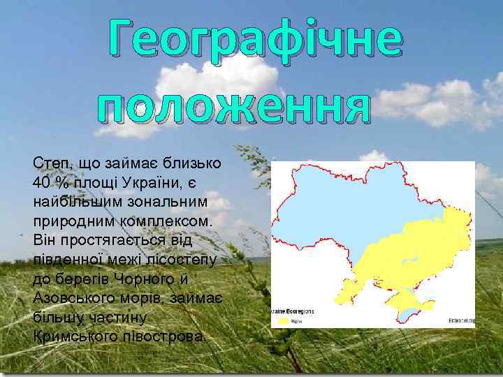  Географічне положення Степ, що займає близько 40 % площі України, є найбільшим зональним
