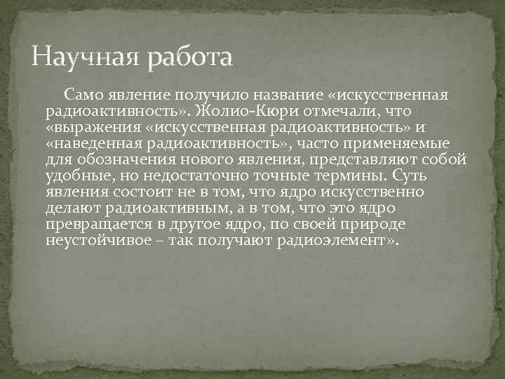 Научная работа Само явление получило название «искусственная радиоактивность» . Жолио-Кюри отмечали, что «выражения «искусственная