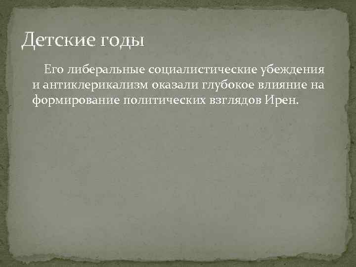 Детские годы Его либеральные социалистические убеждения и антиклерикализм оказали глубокое влияние на формирование политических