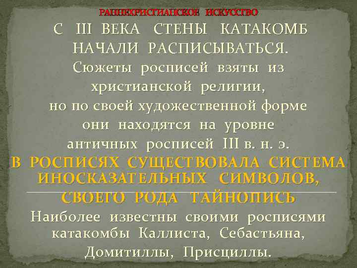 РАННЕХРИСТИАНСКОЕ ИСКУССТВО С III ВЕКА СТЕНЫ КАТАКОМБ НАЧАЛИ РАСПИСЫВАТЬСЯ. Сюжеты росписей взяты из христианской