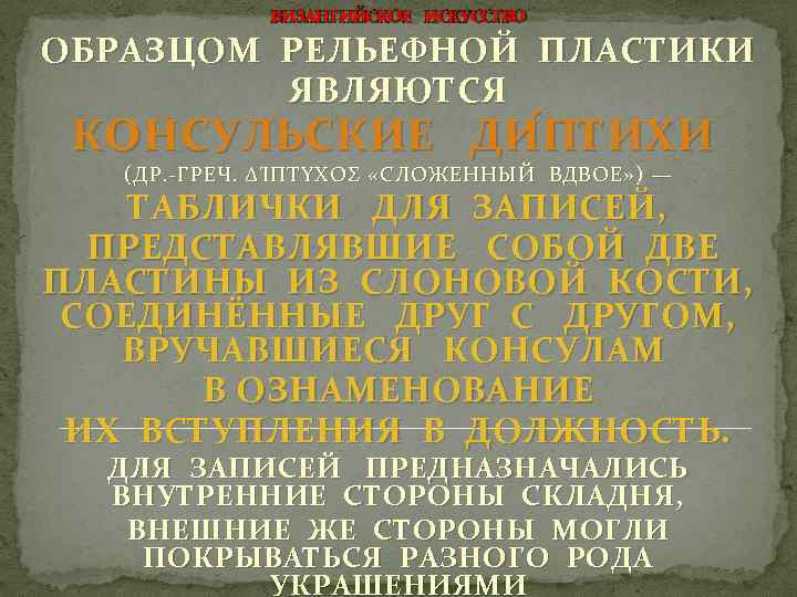 ВИЗАНТИЙСКОЕ ИСКУССТВО ОБРАЗЦОМ РЕЛЬЕФНОЙ ПЛАСТИКИ ЯВЛЯЮТСЯ КОНСУЛЬСКИЕ ДИ ПТИХИ (ДР. -ГРЕЧ. ΔΊΠΤΥΧΟΣ «СЛОЖЕННЫЙ ВДВОЕ»