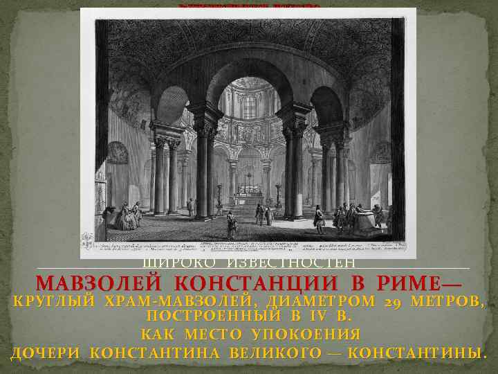 РАННЕХРИСТИАНСКОЕ ИСКУССТВО ШИРОКО ИЗВЕСТНОСТЕН МАВЗОЛЕЙ КОНСТАНЦИИ В РИМЕ— КРУГЛЫЙ ХРАМ-МАВЗОЛЕЙ, ДИАМЕТРОМ 29 МЕТРОВ, ПОСТРОЕННЫЙ