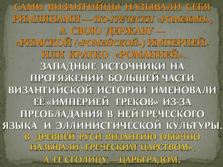 САМИ ВИЗАНТИЙЦЫ НАЗЫВАЛИ СЕБЯ РИМЛЯНАМИ — ПО-ГРЕЧЕСКИ «РОМЕЯМИ» , А СВОЮ ДЕРЖАВУ — «РИМСКОЙ