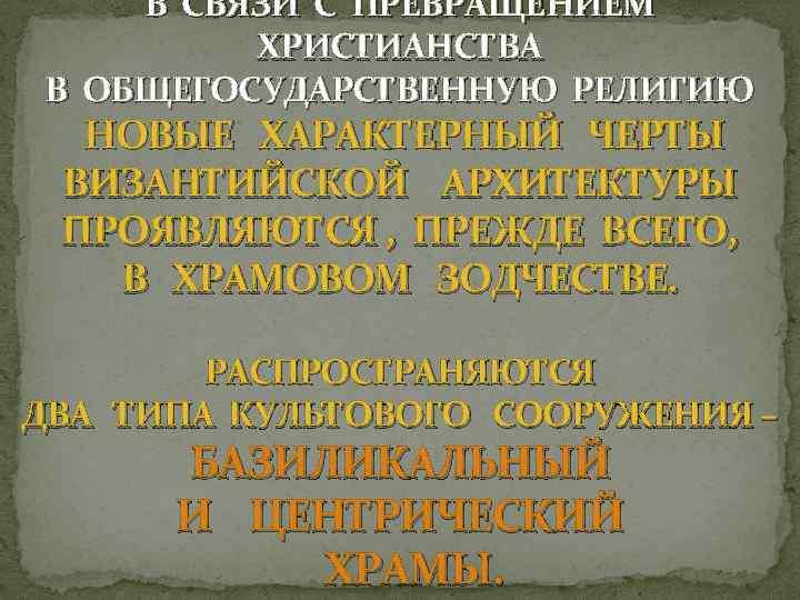 В СВЯЗИ С ПРЕВРАЩЕНИЕМ ХРИСТИАНСТВА В ОБЩЕГОСУДАРСТВЕННУЮ РЕЛИГИЮ НОВЫЕ ХАРАКТЕРНЫЙ ЧЕРТЫ ВИЗАНТИЙСКОЙ АРХИТЕКТУРЫ ПРОЯВЛЯЮТСЯ