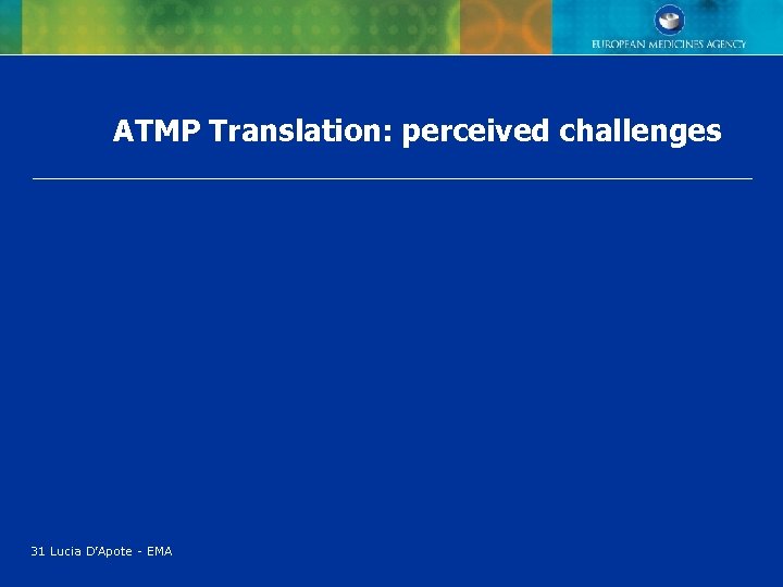 ATMP Translation: perceived challenges 31 Lucia D’Apote - EMA 