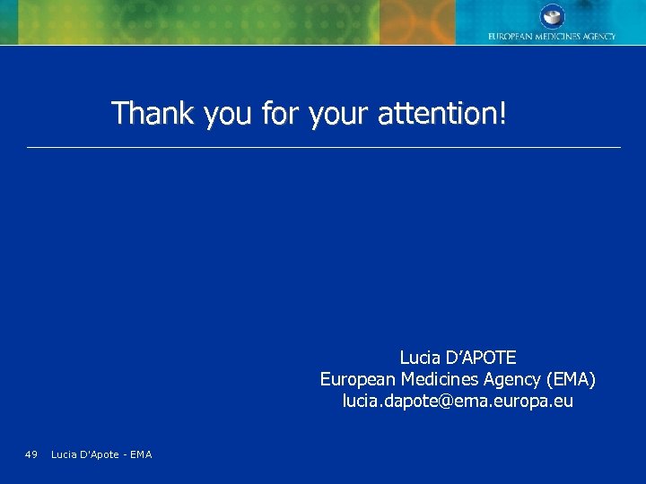 Thank you for your attention! Lucia D’APOTE European Medicines Agency (EMA) lucia. dapote@ema. europa.