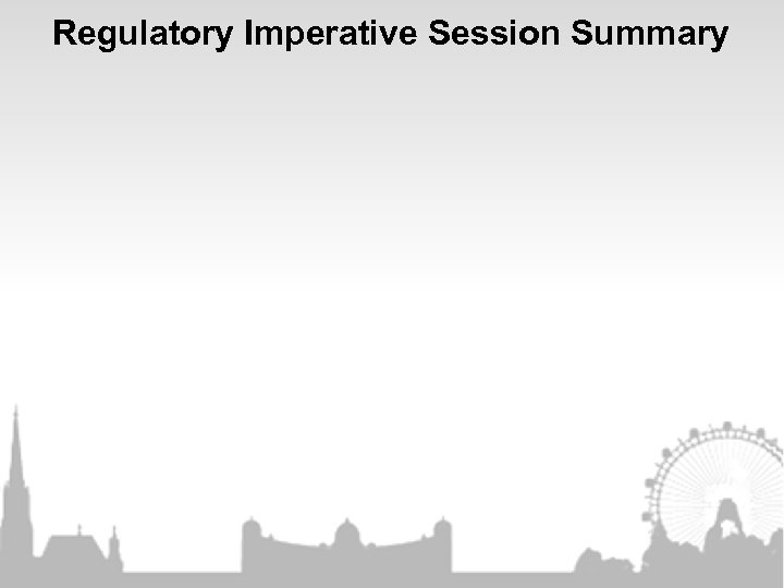 Regulatory Imperative Session Summary 