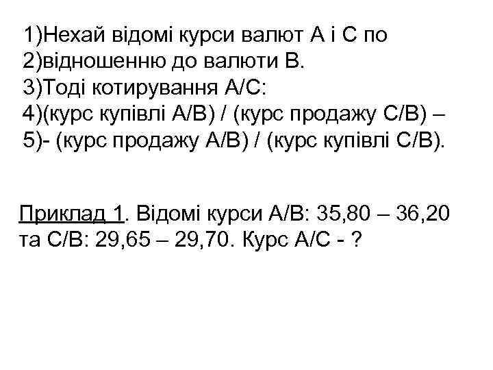 1)Нехай відомі курси валют А і С по 2)відношенню до валюти В. 3)Тоді котирування