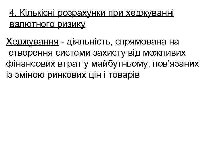 4. Кількісні розрахунки при хеджуванні валютного ризику Хеджування - діяльність, спрямована на створення системи