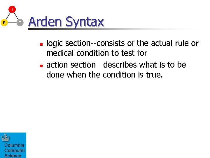 Arden Syntax n n logic section--consists of the actual rule or medical condition to