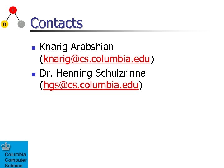 Contacts n n Knarig Arabshian (knarig@cs. columbia. edu) Dr. Henning Schulzrinne (hgs@cs. columbia. edu)