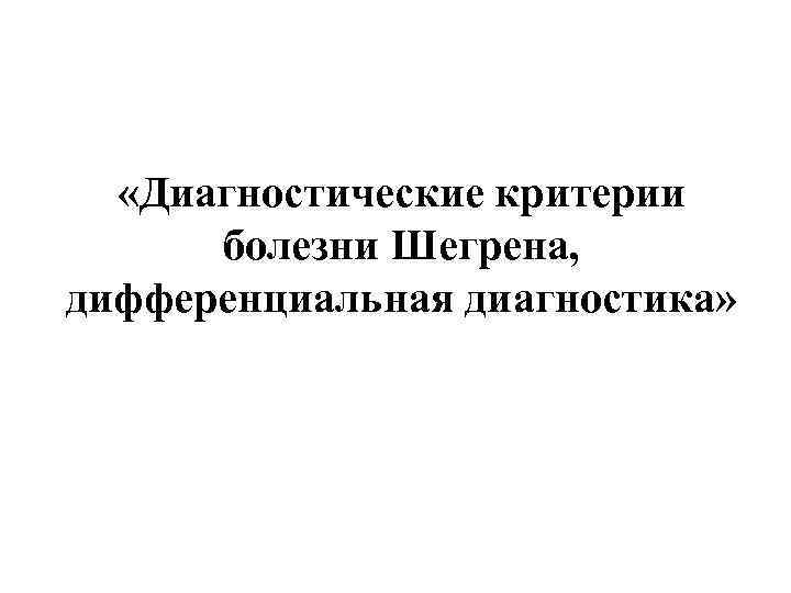  «Диагностические критерии болезни Шегрена, дифференциальная диагностика» 