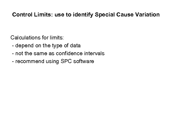 Control Limits: use to identify Special Cause Variation Calculations for limits: - depend on