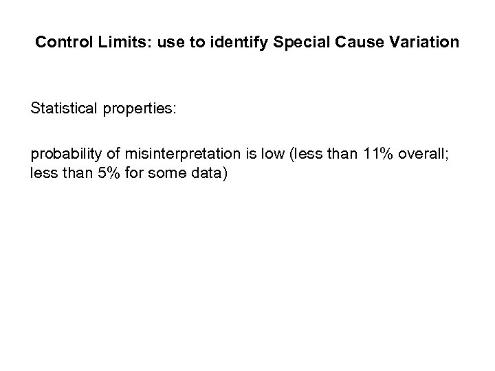 Control Limits: use to identify Special Cause Variation Statistical properties: probability of misinterpretation is