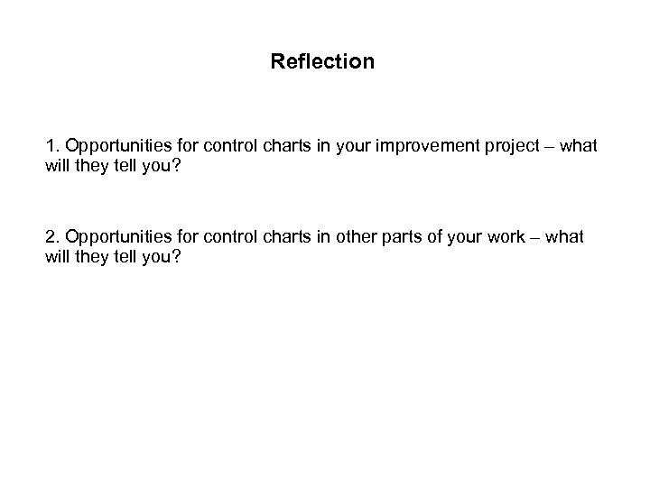 Reflection 1. Opportunities for control charts in your improvement project – what will they