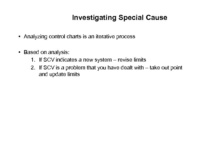 Investigating Special Cause • Analyzing control charts is an iterative process • Based on