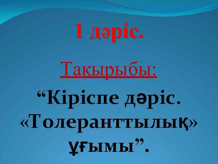 1 дәріс. Тақырыбы: “Кіріспе дәріс. «Толеранттылық» ұғымы”. 