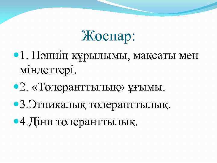 Жоспар: 1. Пәннің құрылымы, мақсаты мен міндеттері. 2. «Толеранттылық» ұғымы. 3. Этникалық толеранттылық. 4.