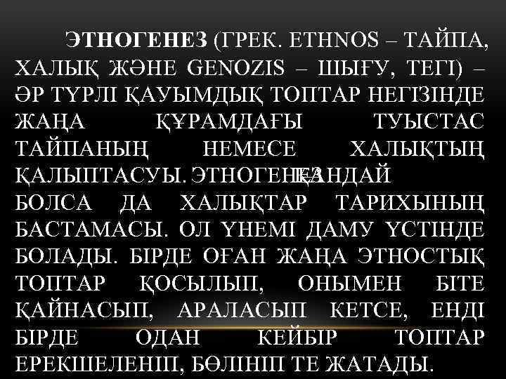 ЭТНОГЕНЕЗ (ГРЕК. ETHNOS – ТАЙПА, ХАЛЫҚ ЖӘНЕ GENOZІS – ШЫҒУ, ТЕГІ) – ӘР ТҮРЛІ