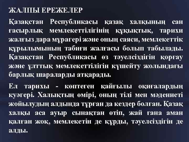 ЖАЛПЫ ЕРЕЖЕЛЕР Қазақстан Республикасы қазақ халқының сан ғасырлық мемлекеттілігінің құқықтық, тарихи жалғыз дара мұрагері