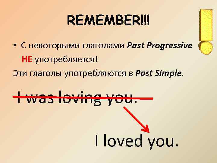 REMEMBER!!! • С некоторыми глаголами Past Progressive НЕ употребляется! Эти глаголы употребляются в Past