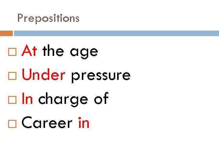 Prepositions At the age Under pressure In charge of Career in 