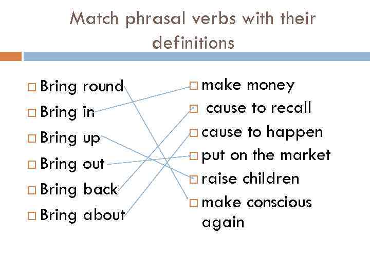 Match the verbs to their meanings. Фразовый глагол to bring. Bring in Фразовый глагол. Фразовые глаголы с in into. Bring about Фразовый глагол.