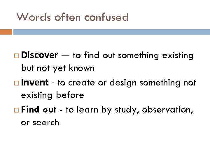 Words often confused Discover — to find out something existing but not yet known