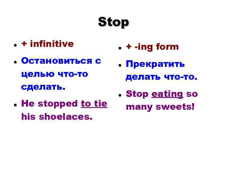 Stop + infinitive Остановиться с целью что-то сделать. He stopped to tie his shoelaces.
