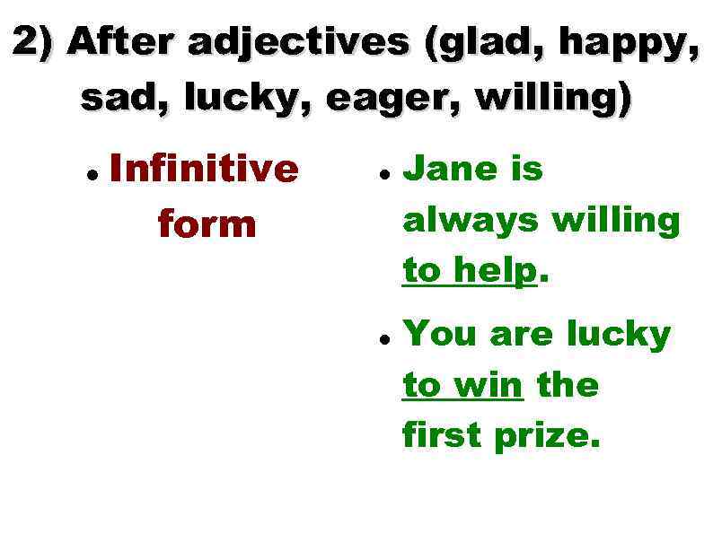 2) After adjectives (glad, happy, sad, lucky, eager, willing) Infinitive form Jane is always