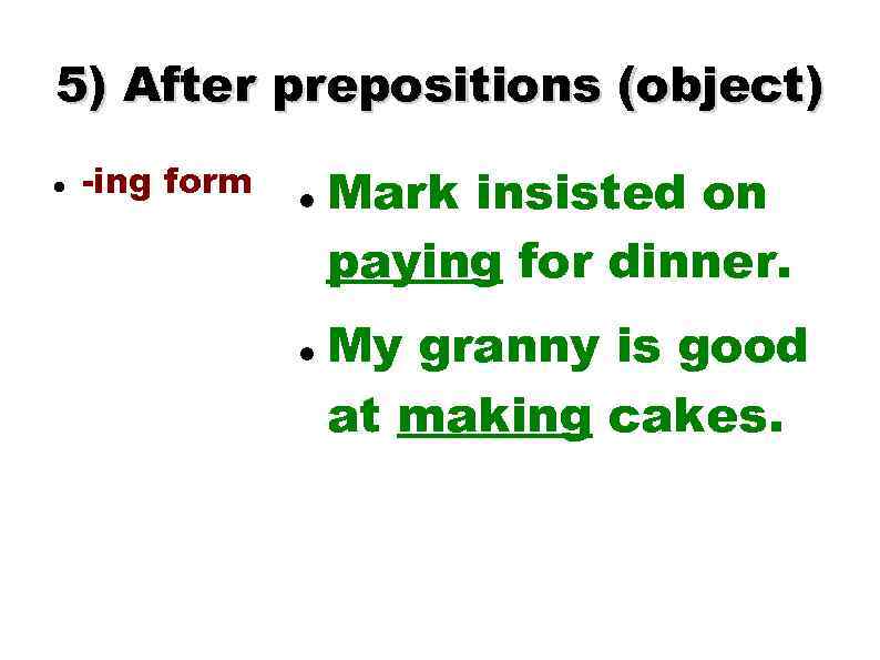 5) After prepositions (object) -ing form Mark insisted on paying for dinner. My granny