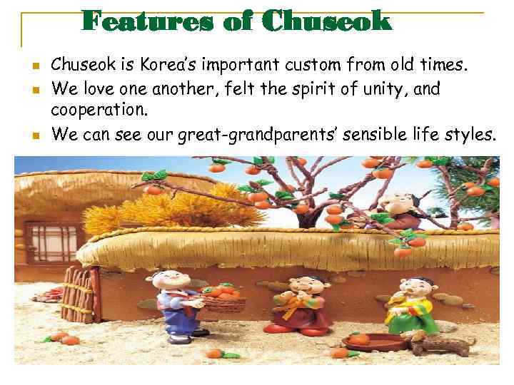 Features of Chuseok n n n Chuseok is Korea’s important custom from old times.