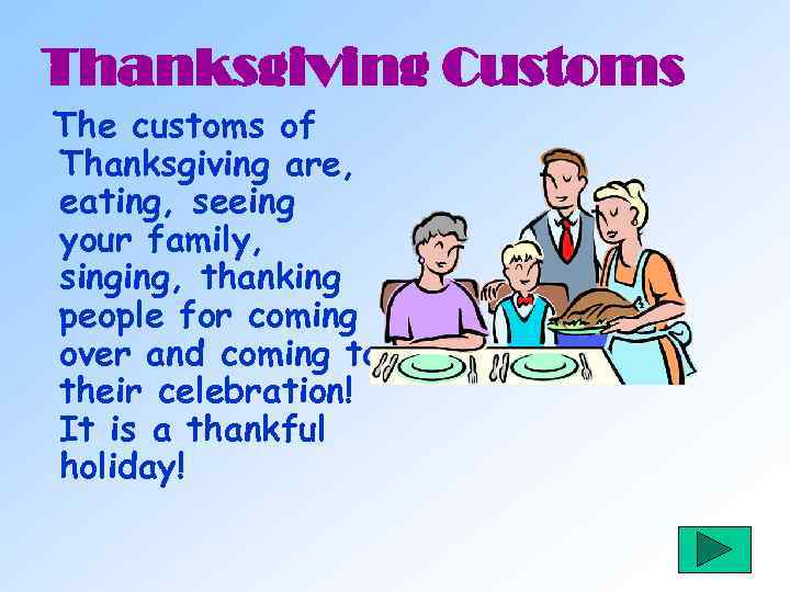 Thanksgiving Customs The customs of Thanksgiving are, eating, seeing your family, singing, thanking people