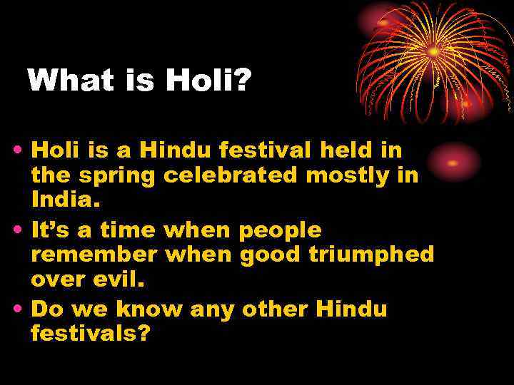 What is Holi? • Holi is a Hindu festival held in the spring celebrated