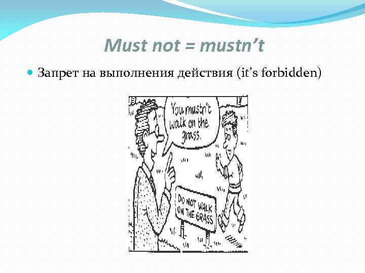 Must not = mustn’t Запрет на выполнения действия (it’s forbidden) 