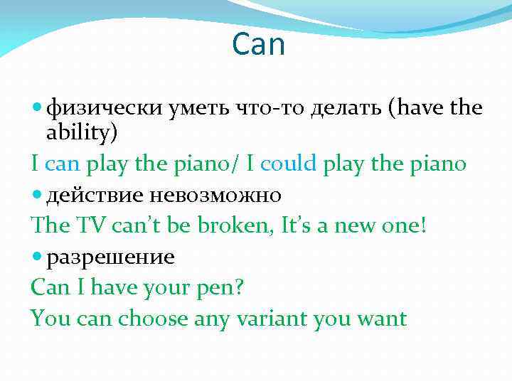 Can физически уметь что-то делать (have the ability) I can play the piano/ I