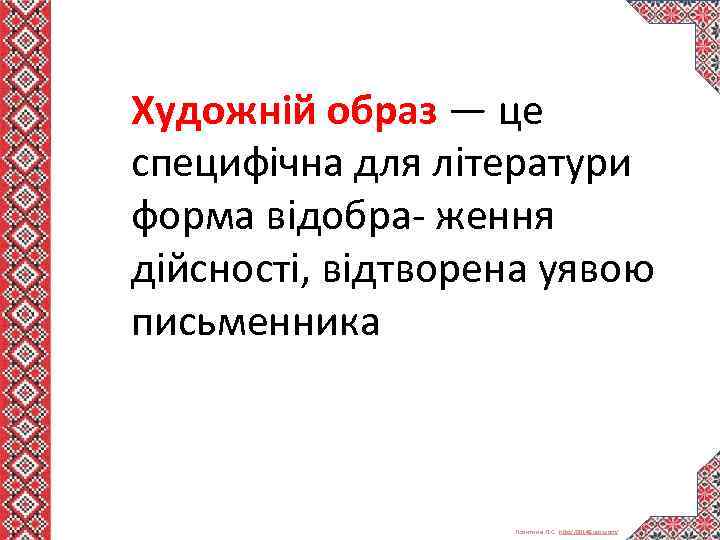 Художній образ — це специфічна для літератури форма відобра- ження дійсності, відтворена уявою письменника