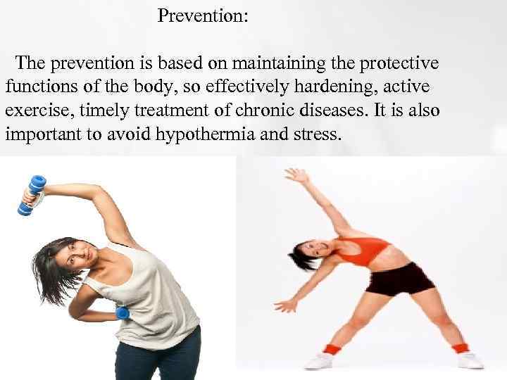 Prevention: The prevention is based on maintaining the protective functions of the body, so