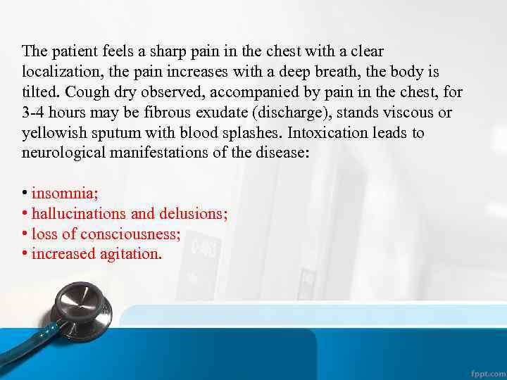 The patient feels a sharp pain in the chest with a clear localization, the