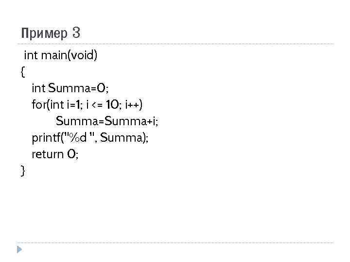 Пример 3 int main(void) { int Summa=0; for(int i=1; i <= 10; i++) Summa=Summa+i;