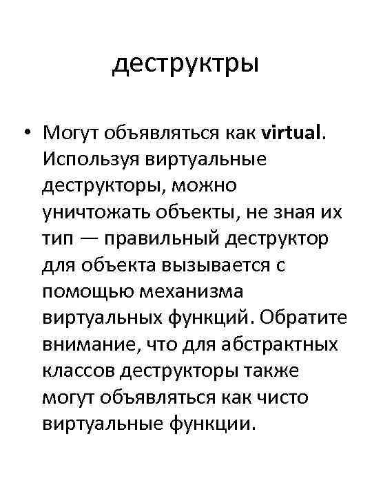 деструктры • Могут объявляться как virtual. Используя виртуальные деструкторы, можно уничтожать объекты, не зная